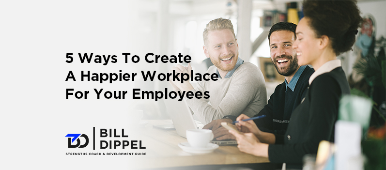 Create A Happier Workplace For Better Business Results