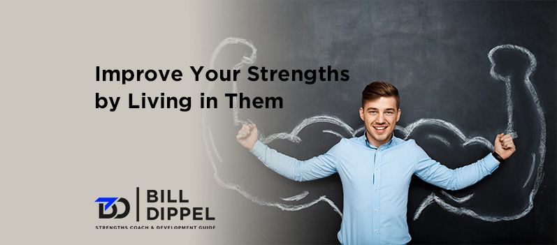 Improve Your Strengths by Living in Them
